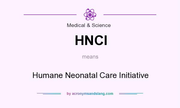 What does HNCI mean? It stands for Humane Neonatal Care Initiative