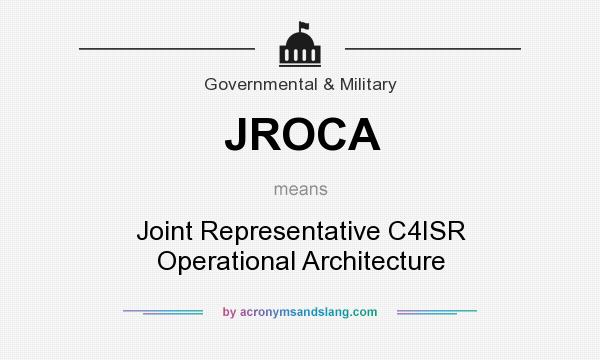 What does JROCA mean? It stands for Joint Representative C4ISR Operational Architecture