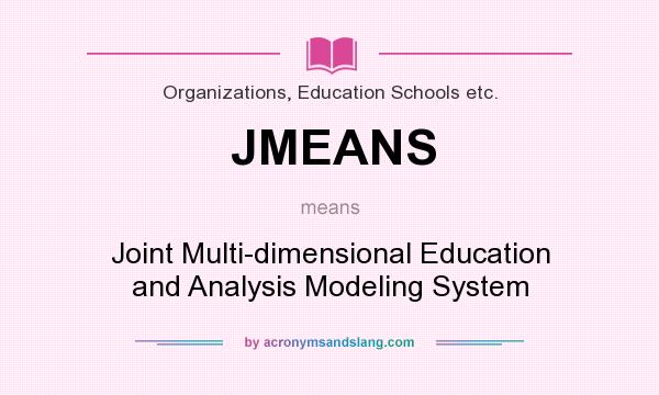 What does JMEANS mean? It stands for Joint Multi-dimensional Education and Analysis Modeling System
