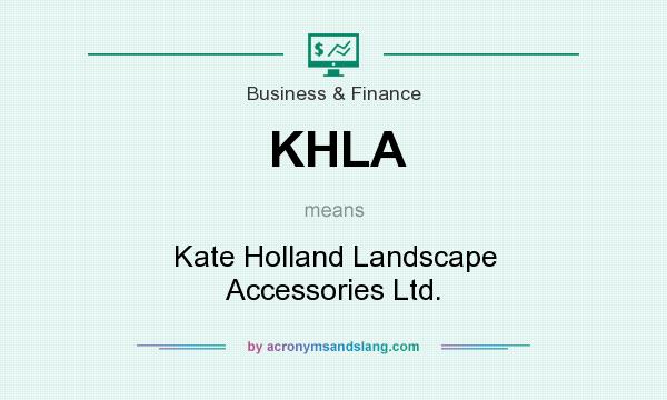What does KHLA mean? It stands for Kate Holland Landscape Accessories Ltd.