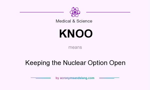 What does KNOO mean? It stands for Keeping the Nuclear Option Open