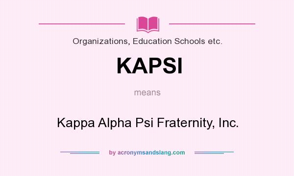 What does KAPSI mean? It stands for Kappa Alpha Psi Fraternity, Inc.