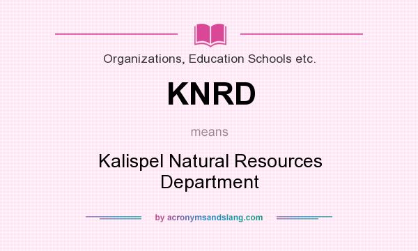 What does KNRD mean? It stands for Kalispel Natural Resources Department