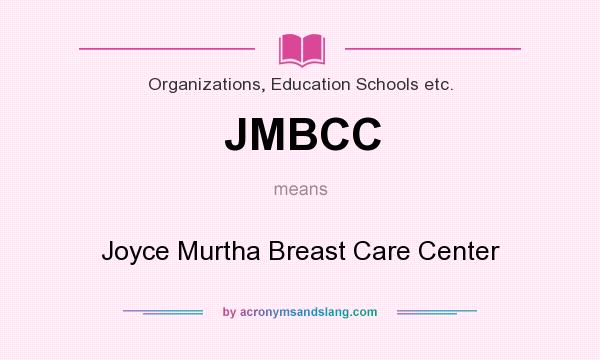 What does JMBCC mean? It stands for Joyce Murtha Breast Care Center