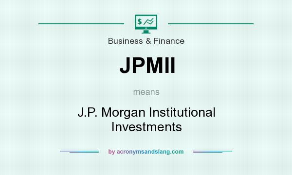 What does JPMII mean? It stands for J.P. Morgan Institutional Investments