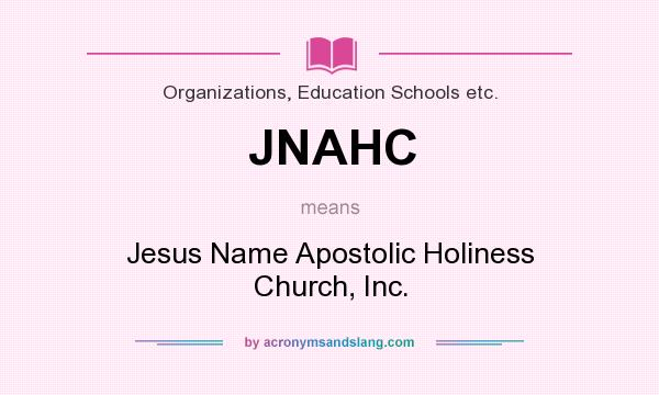 What does JNAHC mean? It stands for Jesus Name Apostolic Holiness Church, Inc.