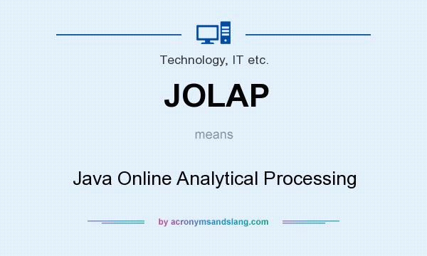 What does JOLAP mean? It stands for Java Online Analytical Processing