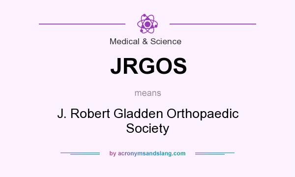 What does JRGOS mean? It stands for J. Robert Gladden Orthopaedic Society