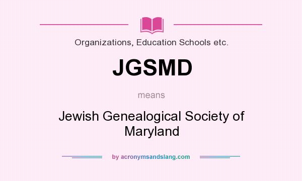 What does JGSMD mean? It stands for Jewish Genealogical Society of Maryland