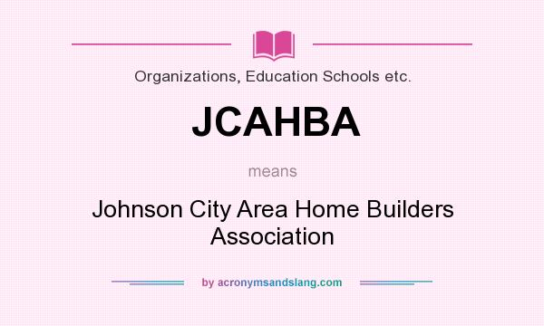 What does JCAHBA mean? It stands for Johnson City Area Home Builders Association
