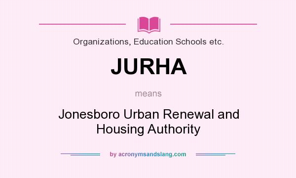 What does JURHA mean? It stands for Jonesboro Urban Renewal and Housing Authority