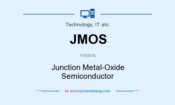 What does JMOS mean? It stands for Junction Metal-Oxide Semiconductor