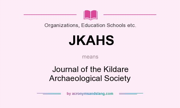 What does JKAHS mean? It stands for Journal of the Kildare Archaeological Society