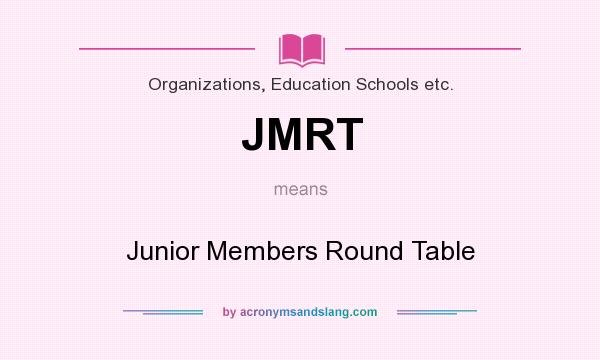 What does JMRT mean? It stands for Junior Members Round Table