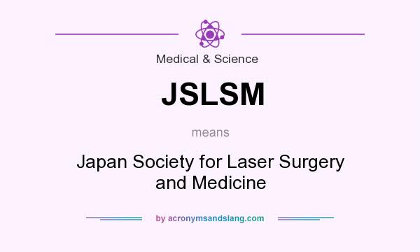 What does JSLSM mean? It stands for Japan Society for Laser Surgery and Medicine