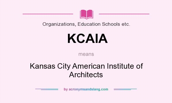 What does KCAIA mean? It stands for Kansas City American Institute of Architects