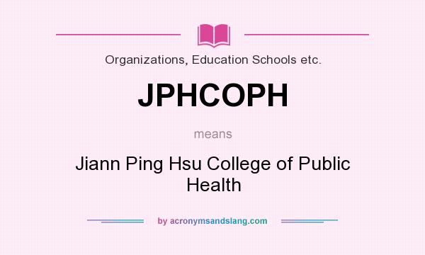 What does JPHCOPH mean? It stands for Jiann Ping Hsu College of Public Health