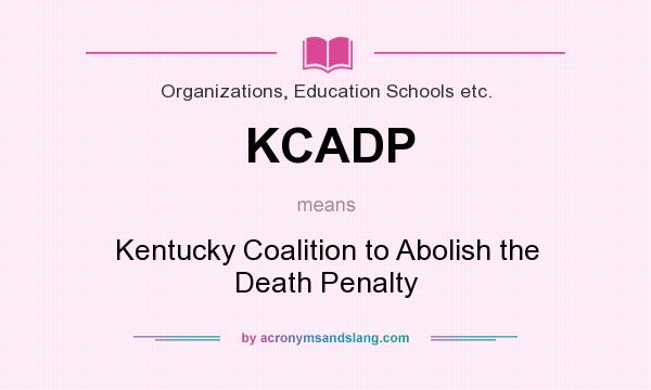 What does KCADP mean? It stands for Kentucky Coalition to Abolish the Death Penalty