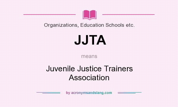 What does JJTA mean? It stands for Juvenile Justice Trainers Association