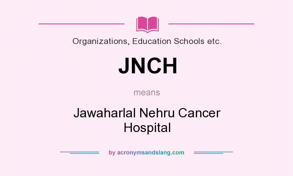 What does JNCH mean? It stands for Jawaharlal Nehru Cancer Hospital