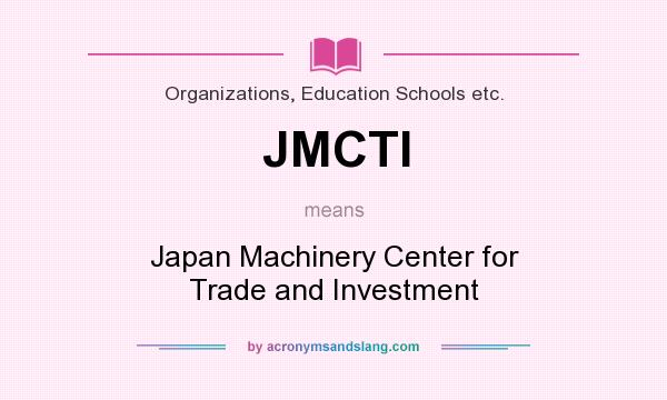 What does JMCTI mean? It stands for Japan Machinery Center for Trade and Investment