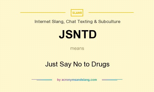 What does JSNTD mean? It stands for Just Say No to Drugs