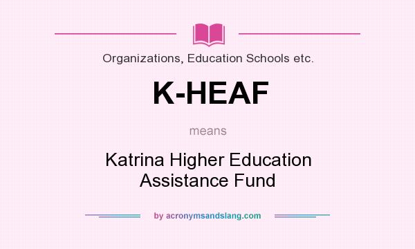What does K-HEAF mean? It stands for Katrina Higher Education Assistance Fund