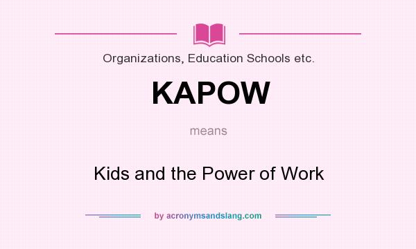 What does KAPOW mean? It stands for Kids and the Power of Work