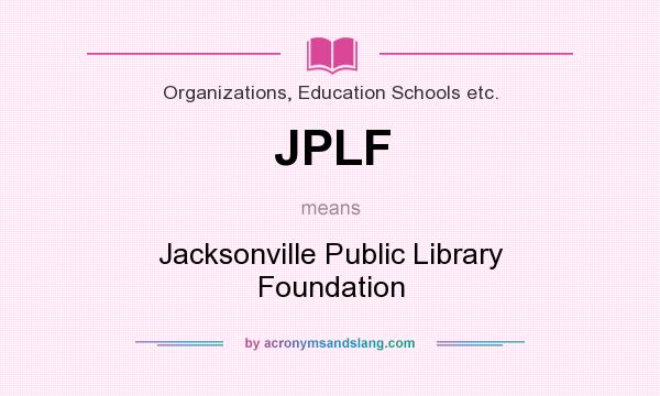 What does JPLF mean? It stands for Jacksonville Public Library Foundation