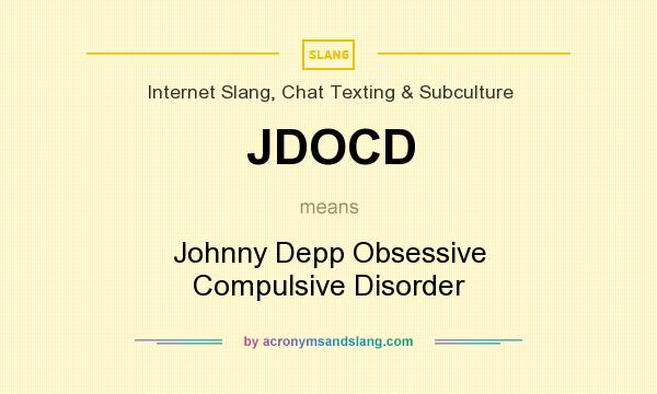 What does JDOCD mean? It stands for Johnny Depp Obsessive Compulsive Disorder