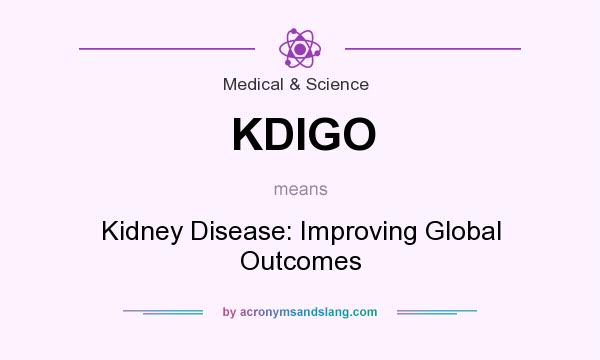 What does KDIGO mean? It stands for Kidney Disease: Improving Global Outcomes