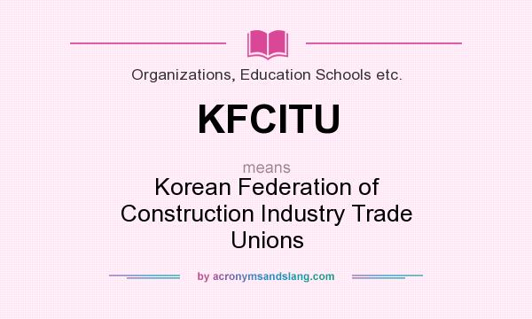 What does KFCITU mean? It stands for Korean Federation of Construction Industry Trade Unions
