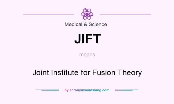 What does JIFT mean? It stands for Joint Institute for Fusion Theory
