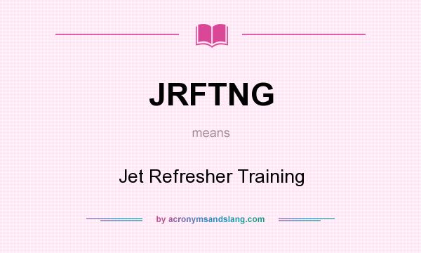 What does JRFTNG mean? It stands for Jet Refresher Training