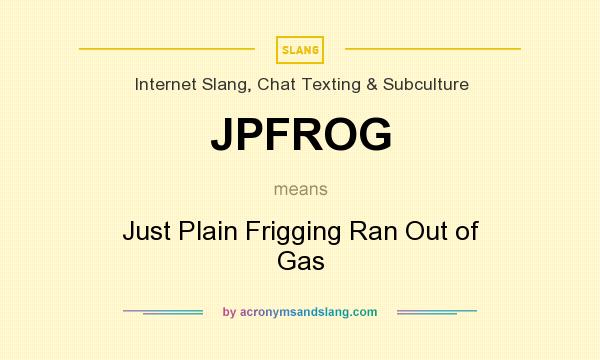 What does JPFROG mean? It stands for Just Plain Frigging Ran Out of Gas