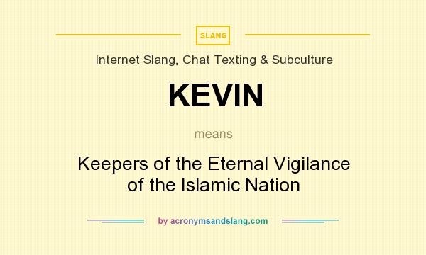 What does KEVIN mean? It stands for Keepers of the Eternal Vigilance of the Islamic Nation