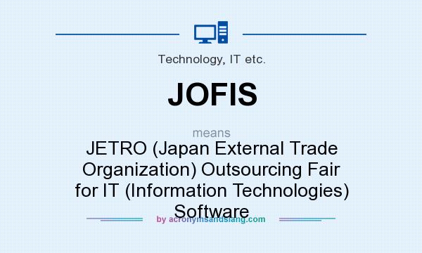 What does JOFIS mean? It stands for JETRO (Japan External Trade Organization) Outsourcing Fair for IT (Information Technologies) Software