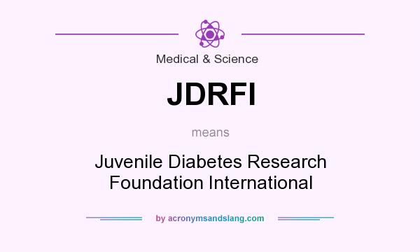 What does JDRFI mean? It stands for Juvenile Diabetes Research Foundation International
