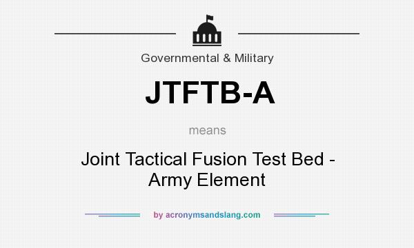 What does JTFTB-A mean? It stands for Joint Tactical Fusion Test Bed - Army Element