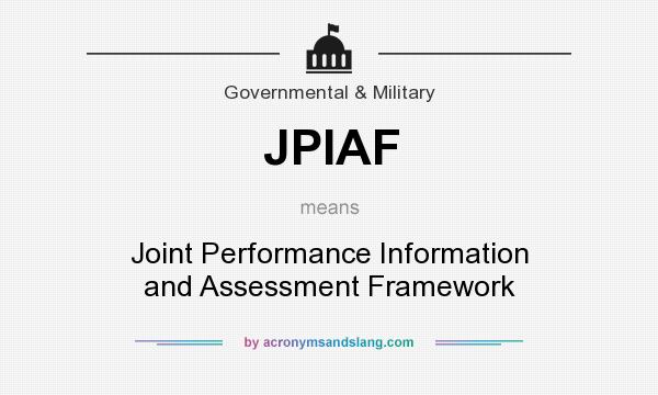 What does JPIAF mean? It stands for Joint Performance Information and Assessment Framework