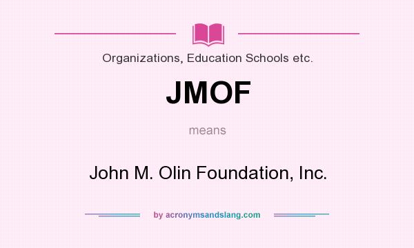 What does JMOF mean? It stands for John M. Olin Foundation, Inc.