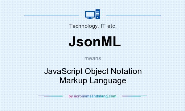 What does JsonML mean? It stands for JavaScript Object Notation Markup Language