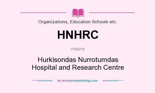 What does HNHRC mean? It stands for Hurkisondas Nurrotumdas Hospital and Research Centre