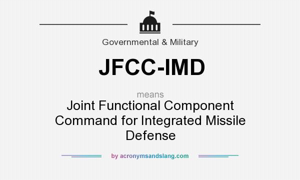 What does JFCC-IMD mean? It stands for Joint Functional Component Command for Integrated Missile Defense
