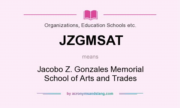 What does JZGMSAT mean? It stands for Jacobo Z. Gonzales Memorial School of Arts and Trades
