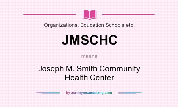 What does JMSCHC mean? It stands for Joseph M. Smith Community Health Center
