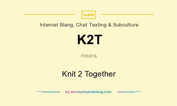 What does K2T mean? It stands for Knit 2 Together