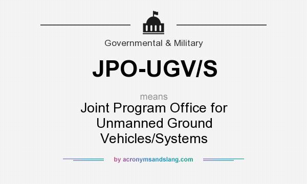 What does JPO-UGV/S mean? It stands for Joint Program Office for Unmanned Ground Vehicles/Systems