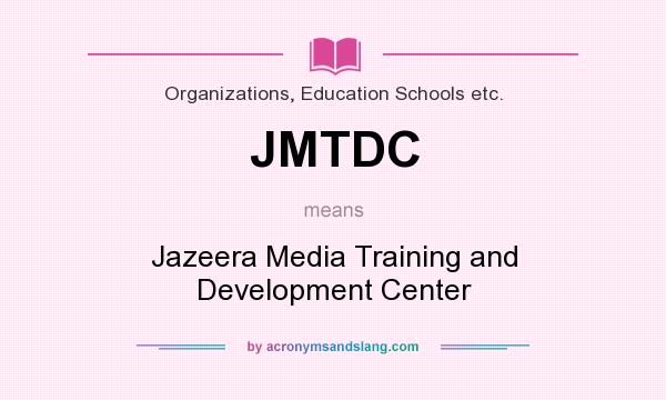 What does JMTDC mean? It stands for Jazeera Media Training and Development Center