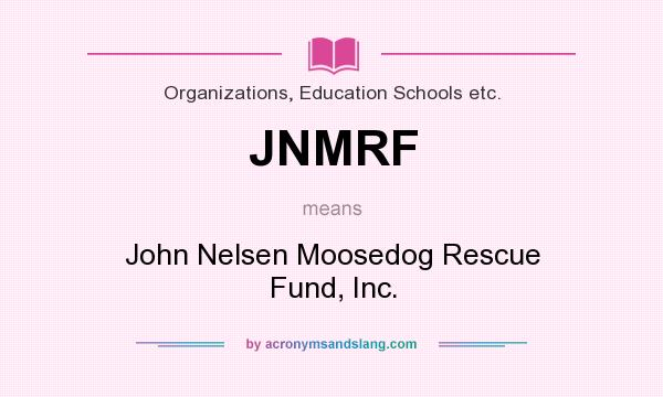 What does JNMRF mean? It stands for John Nelsen Moosedog Rescue Fund, Inc.